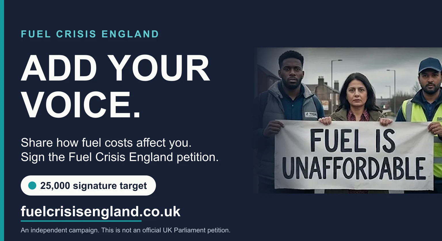 Add your voice. Share how fuel costs affect you and sign the Fuel Crisis England petition. Three people hold a banner reading Fuel is unaffordable. 25,000 signature target. fuelcrisisengland.co.uk.